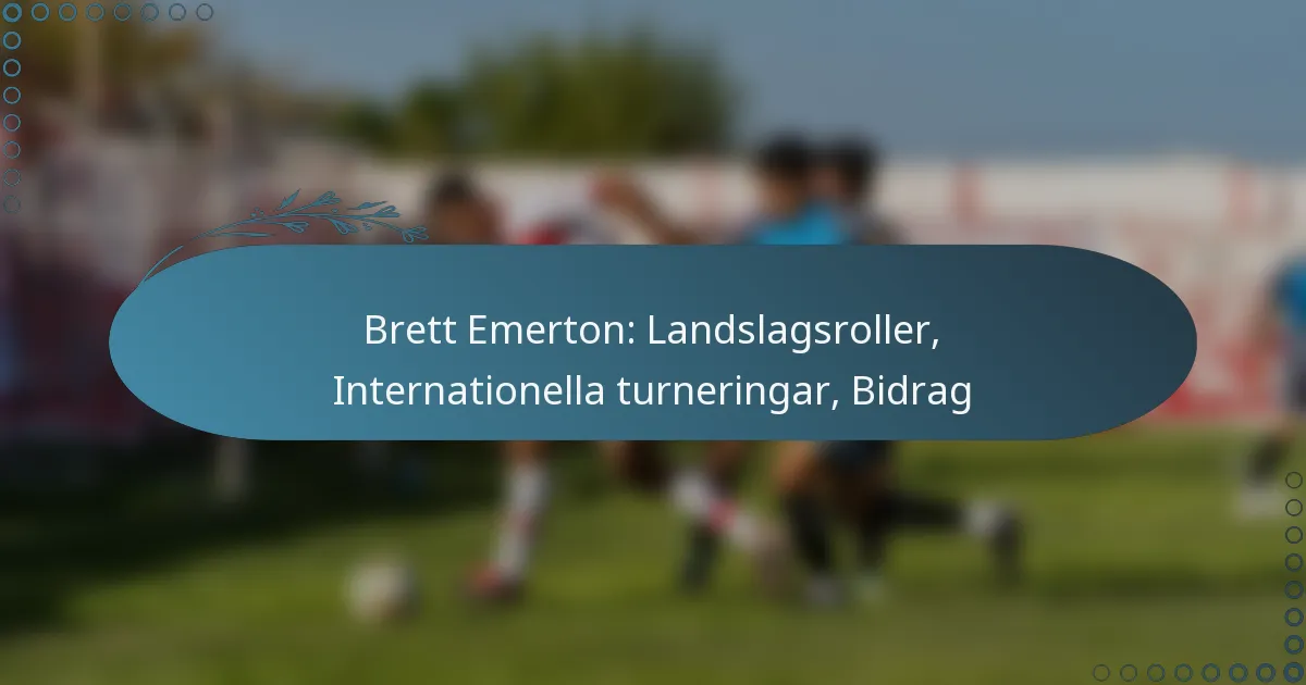 You are currently viewing Brett Emerton: Landslagsroller, Internationella turneringar, Bidrag