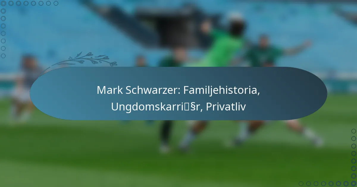 You are currently viewing Mark Schwarzer: Familjehistoria, Ungdomskarriär, Privatliv