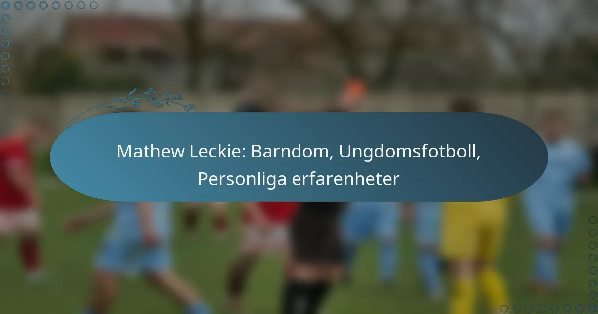 You are currently viewing Mathew Leckie: Barndom, Ungdomsfotboll, Personliga erfarenheter