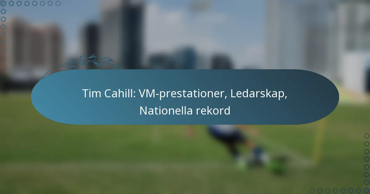 You are currently viewing Tim Cahill: VM-prestationer, Ledarskap, Nationella rekord