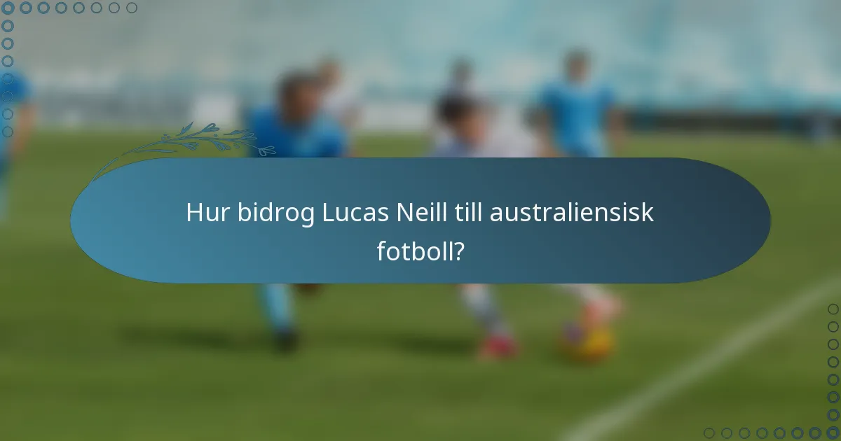 Hur bidrog Lucas Neill till australiensisk fotboll?