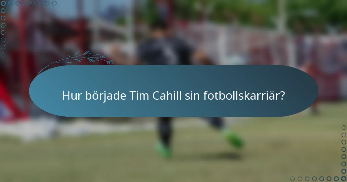 Hur började Tim Cahill sin fotbollskarriär?