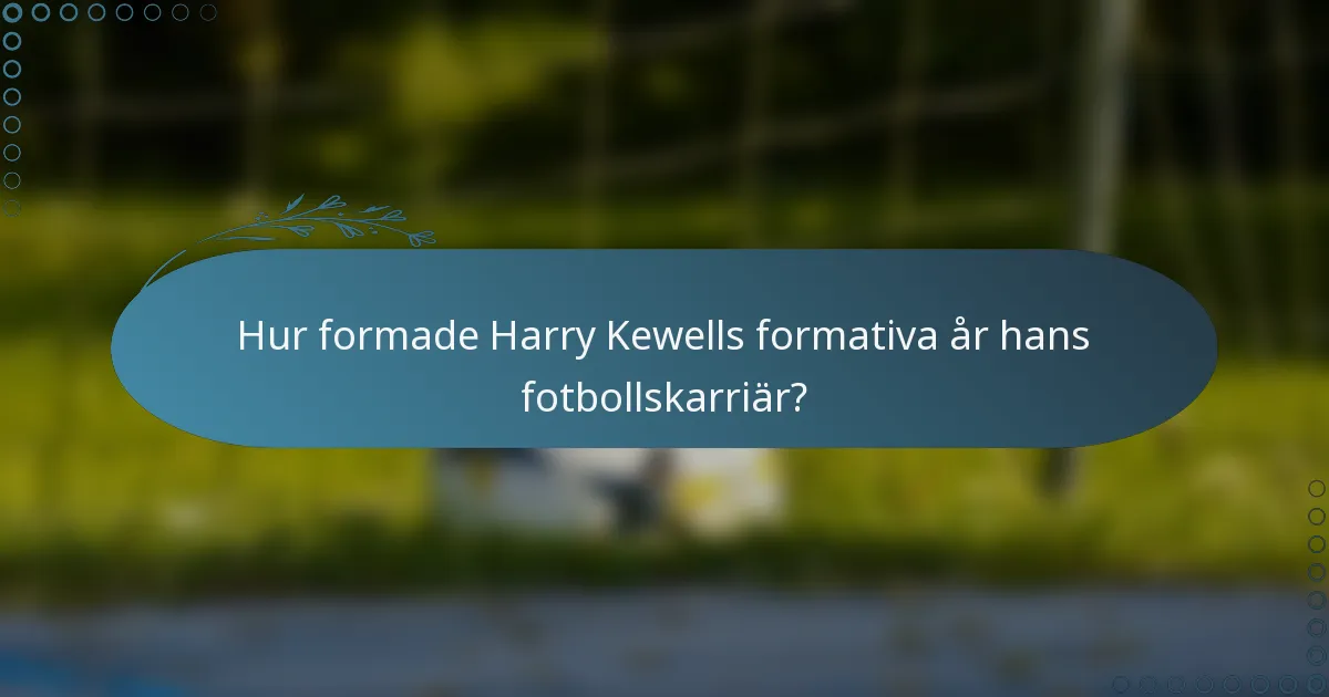 Hur formade Harry Kewells formativa år hans fotbollskarriär?