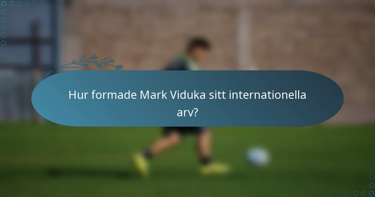 Hur formade Mark Viduka sitt internationella arv?