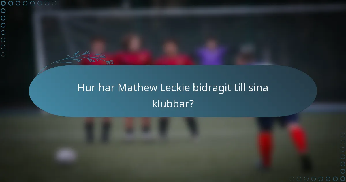 Hur har Mathew Leckie bidragit till sina klubbar?