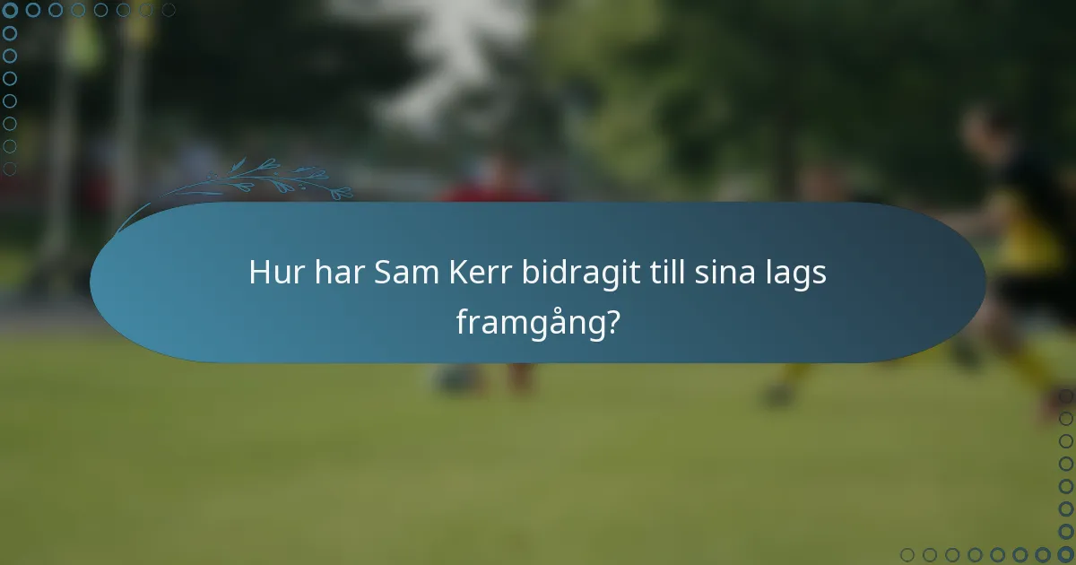 Hur har Sam Kerr bidragit till sina lags framgång?