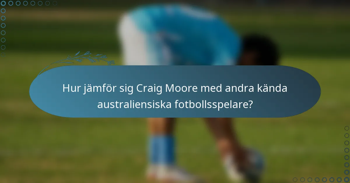 Hur jämför sig Craig Moore med andra kända australiensiska fotbollsspelare?