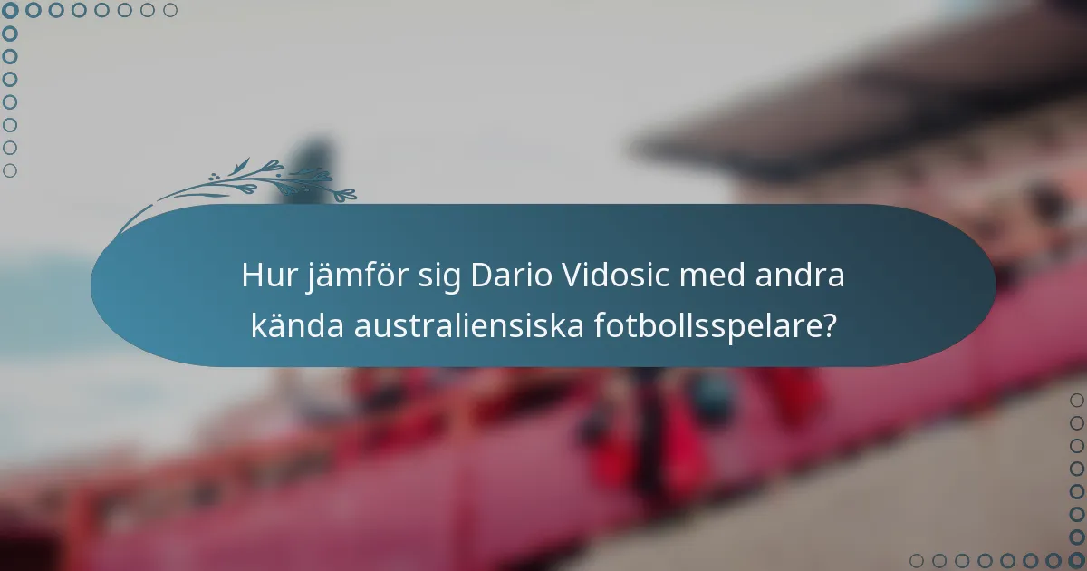 Hur jämför sig Dario Vidosic med andra kända australiensiska fotbollsspelare?