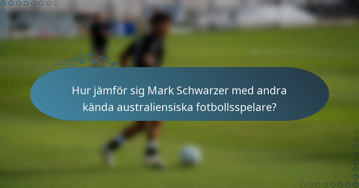 Hur jämför sig Mark Schwarzer med andra kända australiensiska fotbollsspelare?