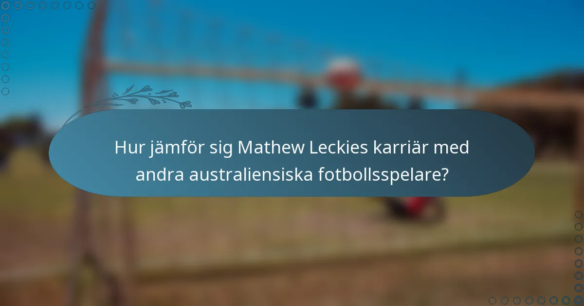 Hur jämför sig Mathew Leckies karriär med andra australiensiska fotbollsspelare?