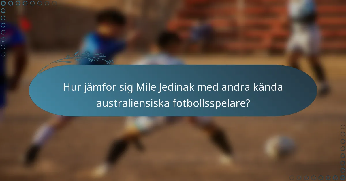 Hur jämför sig Mile Jedinak med andra kända australiensiska fotbollsspelare?