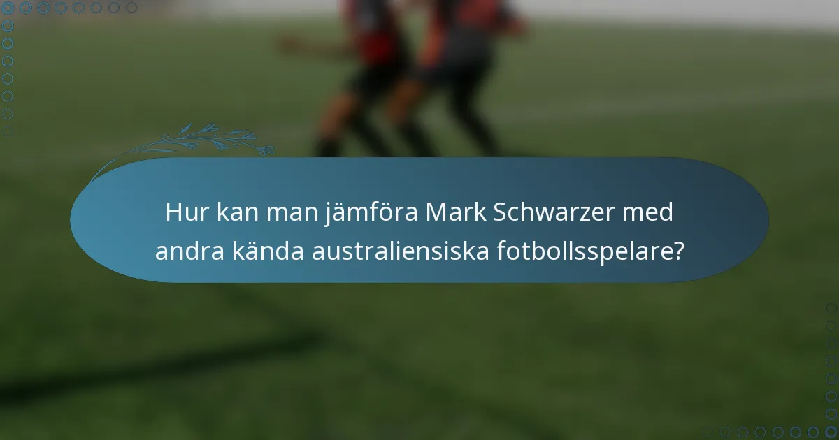 Hur kan man jämföra Mark Schwarzer med andra kända australiensiska fotbollsspelare?