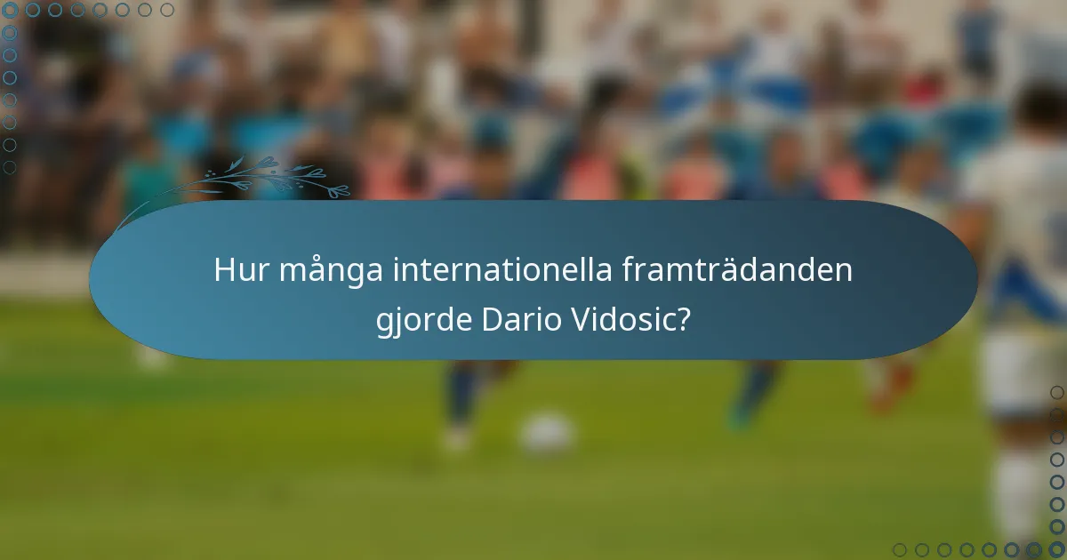 Hur många internationella framträdanden gjorde Dario Vidosic?