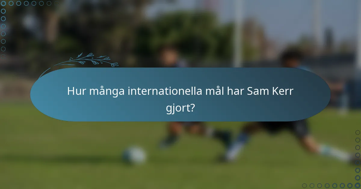 Hur många internationella mål har Sam Kerr gjort?