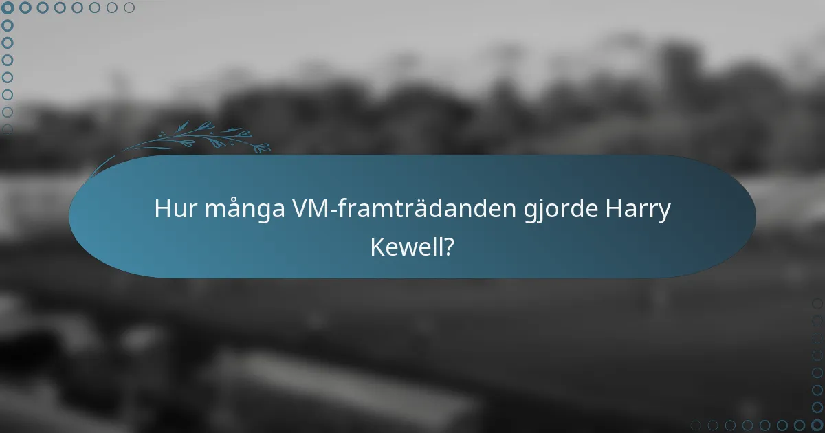 Hur många VM-framträdanden gjorde Harry Kewell?