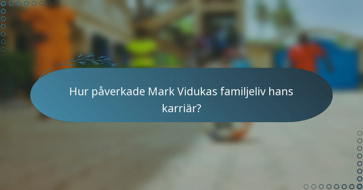 Hur påverkade Mark Vidukas familjeliv hans karriär?