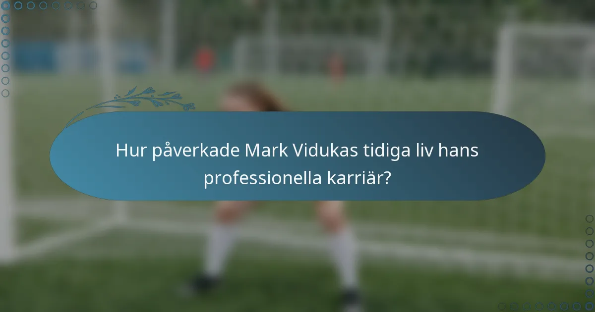 Hur påverkade Mark Vidukas tidiga liv hans professionella karriär?