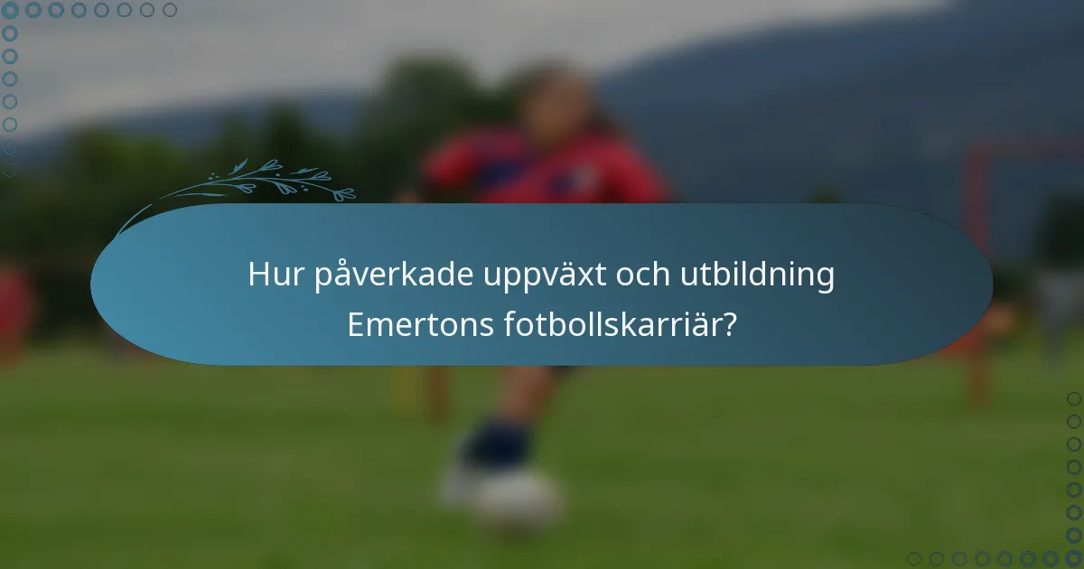 Hur påverkade uppväxt och utbildning Emertons fotbollskarriär?