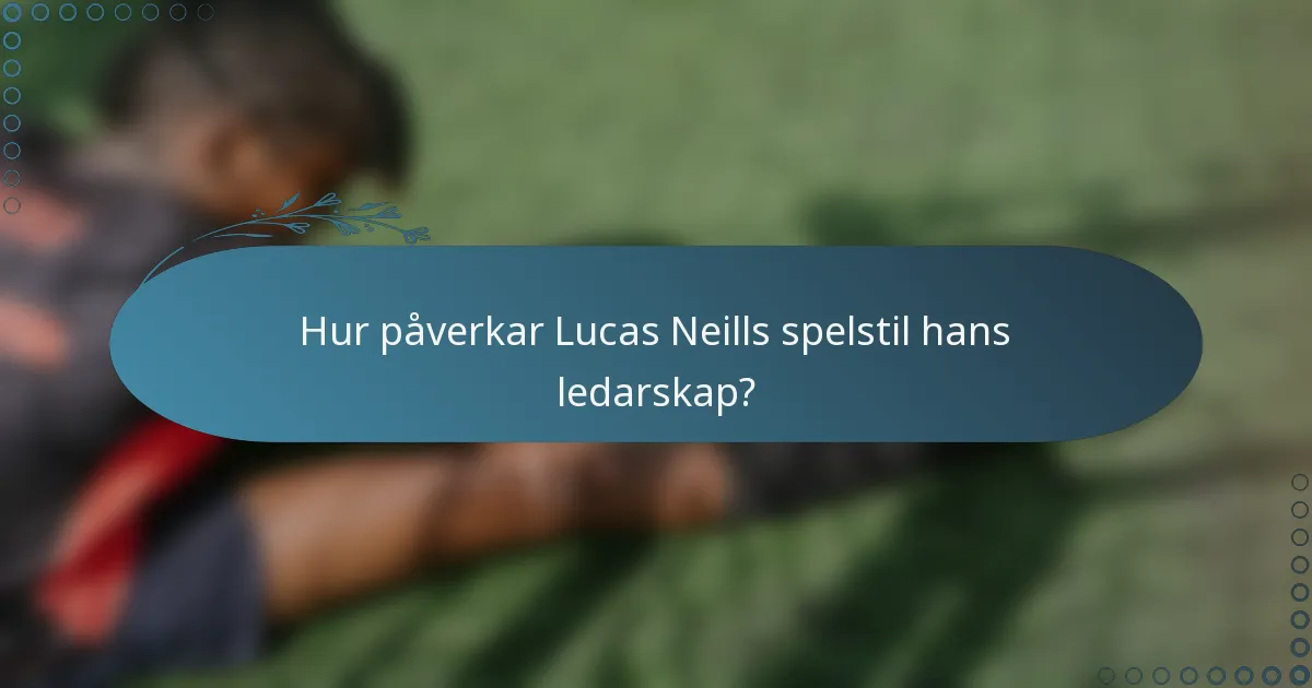Hur påverkar Lucas Neills spelstil hans ledarskap?