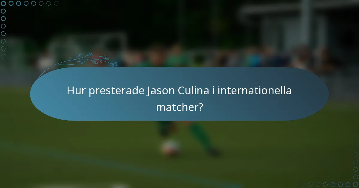 Hur presterade Jason Culina i internationella matcher?