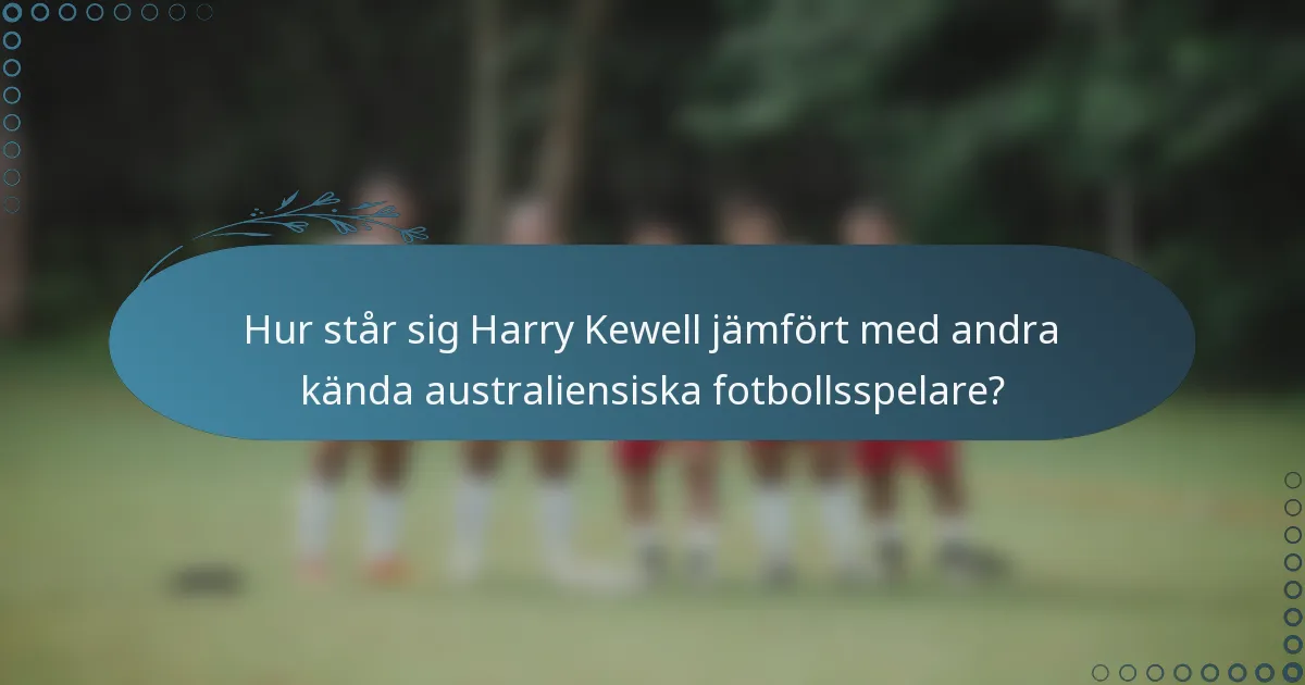 Hur står sig Harry Kewell jämfört med andra kända australiensiska fotbollsspelare?