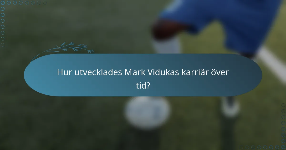 Hur utvecklades Mark Vidukas karriär över tid?