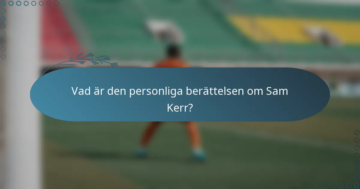 Vad är den personliga berättelsen om Sam Kerr?