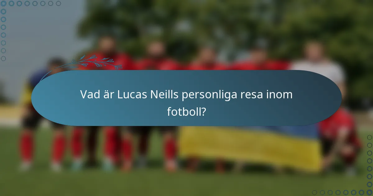 Vad är Lucas Neills personliga resa inom fotboll?
