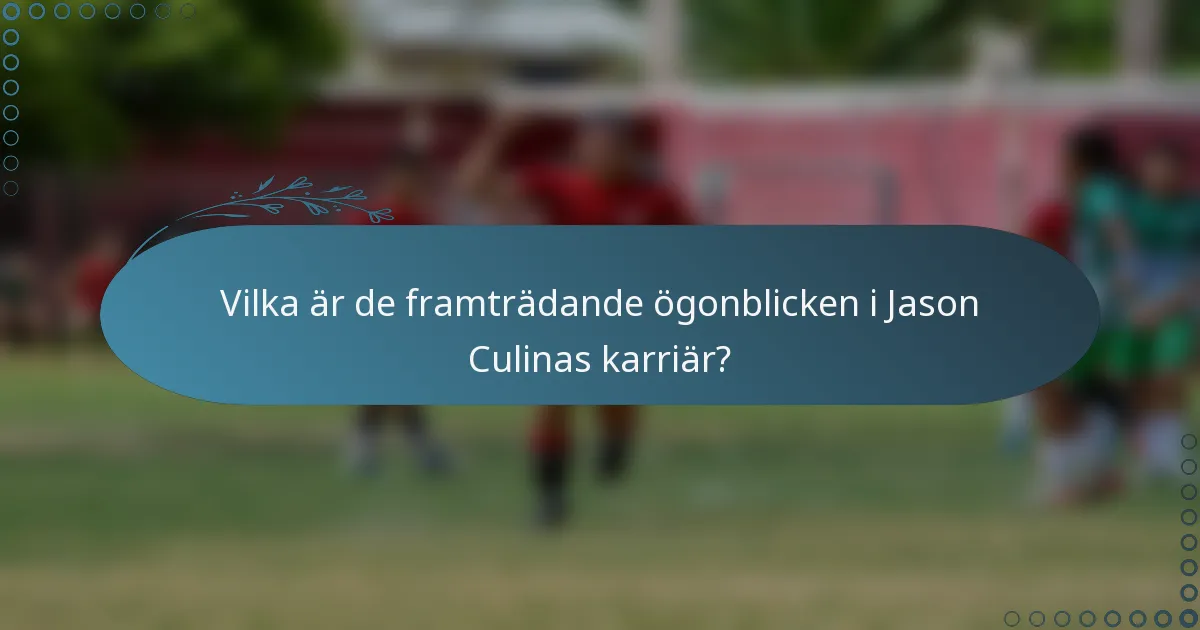 Vilka är de framträdande ögonblicken i Jason Culinas karriär?
