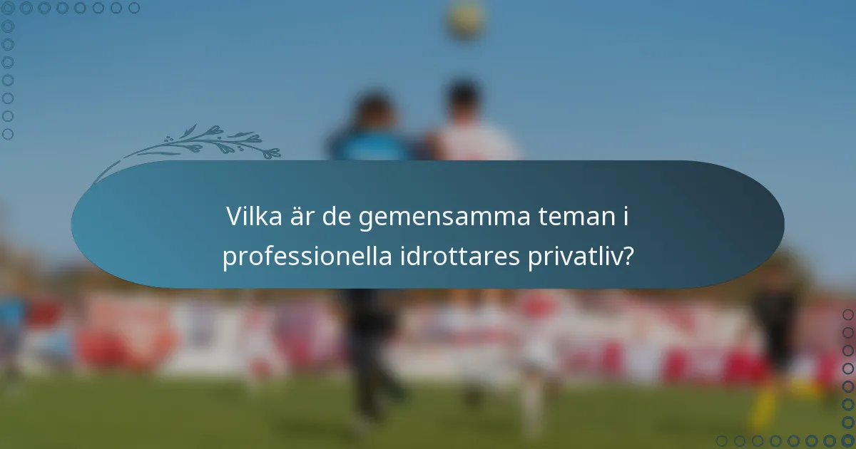 Vilka är de gemensamma teman i professionella idrottares privatliv?