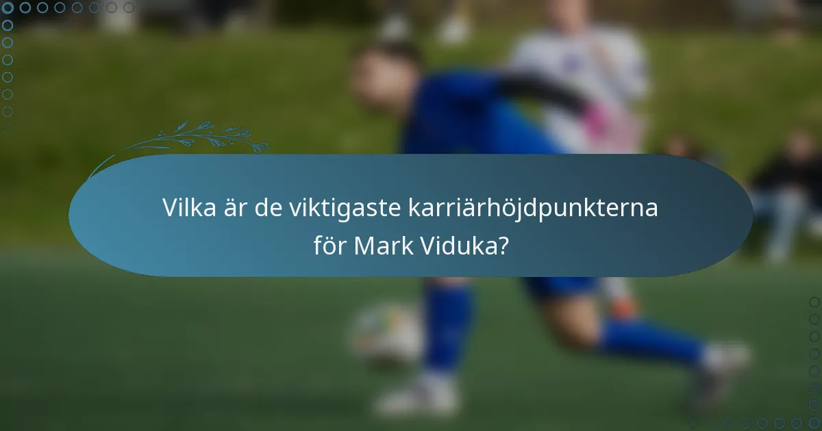 Vilka är de viktigaste karriärhöjdpunkterna för Mark Viduka?