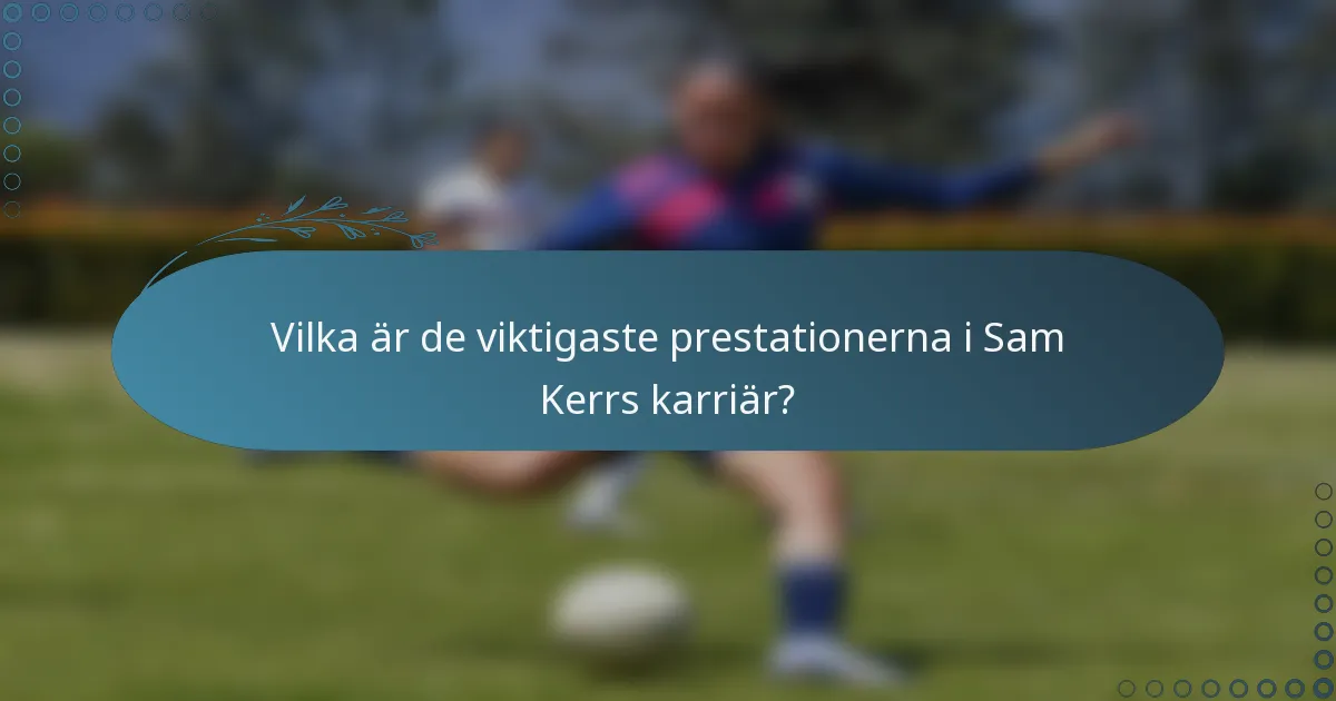 Vilka är de viktigaste prestationerna i Sam Kerrs karriär?