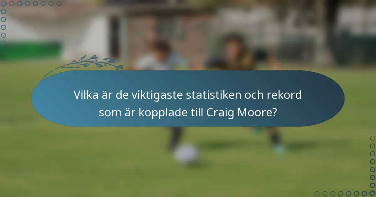 Vilka är de viktigaste statistiken och rekord som är kopplade till Craig Moore?