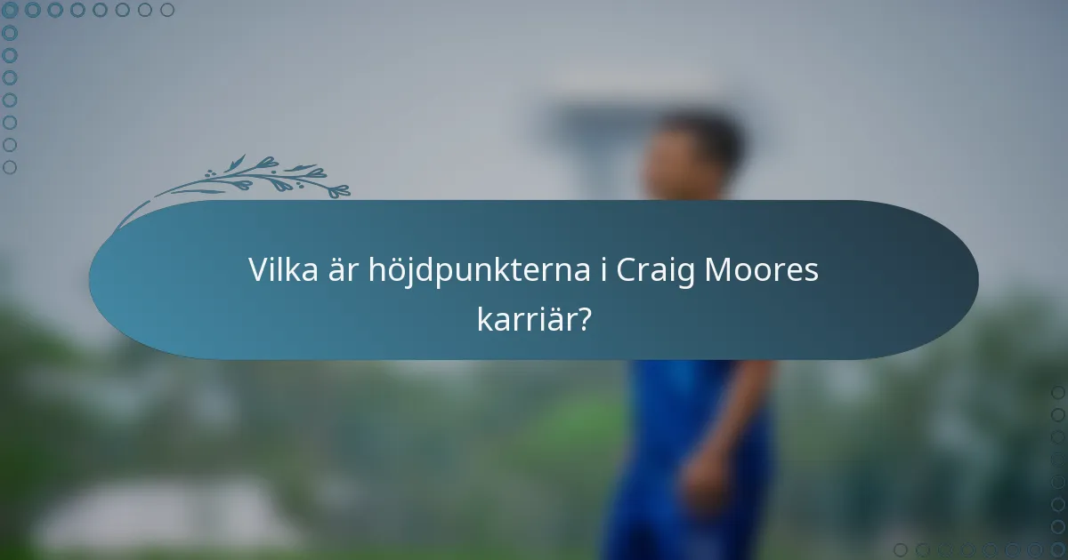 Vilka är höjdpunkterna i Craig Moores karriär?