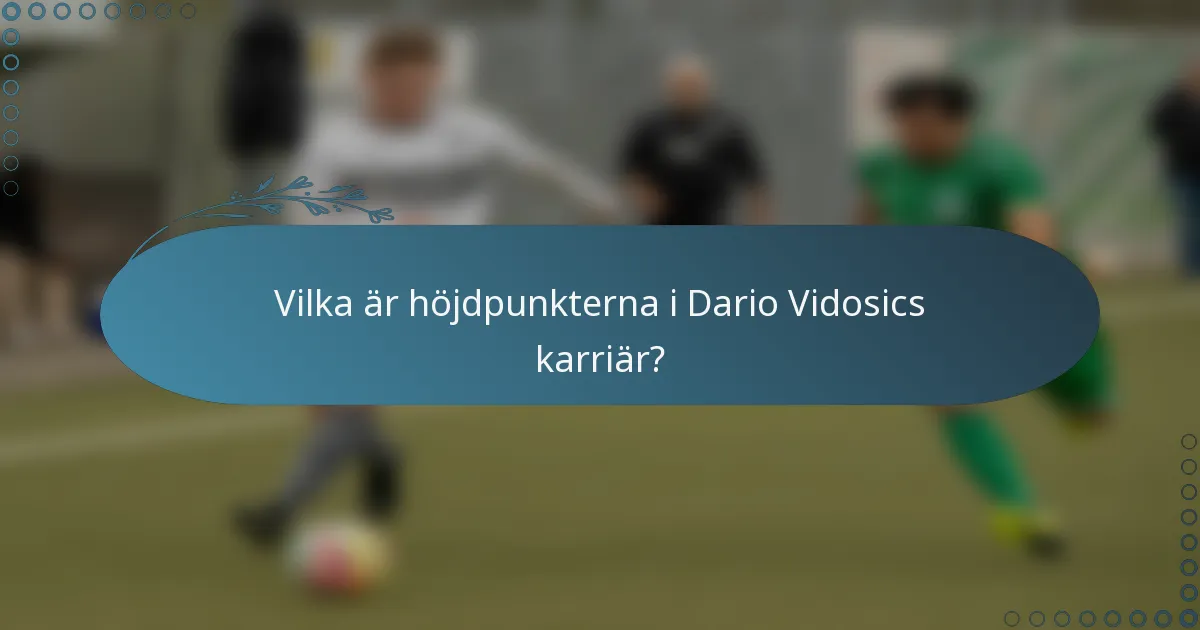 Vilka är höjdpunkterna i Dario Vidosics karriär?