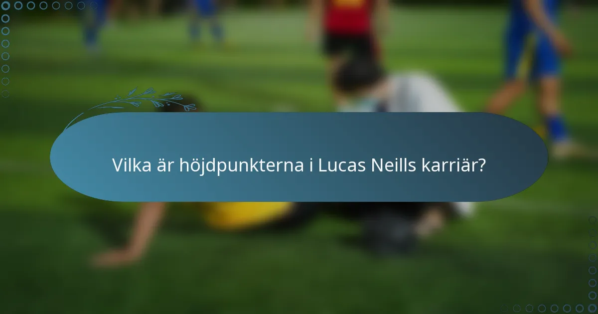 Vilka är höjdpunkterna i Lucas Neills karriär?
