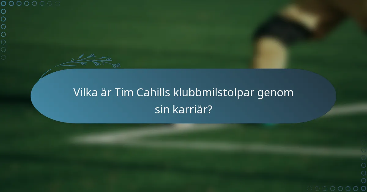Vilka är Tim Cahills klubbmilstolpar genom sin karriär?