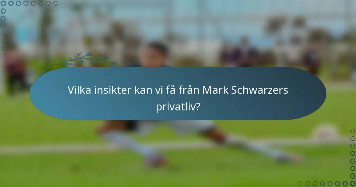 Vilka insikter kan vi få från Mark Schwarzers privatliv?