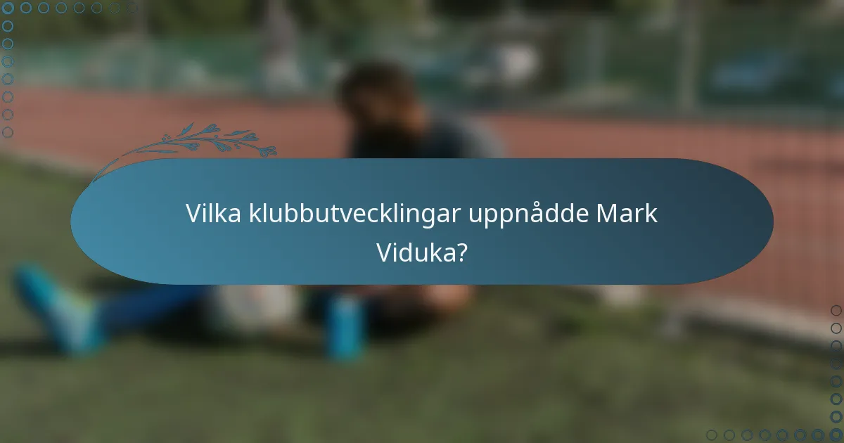 Vilka klubbutvecklingar uppnådde Mark Viduka?