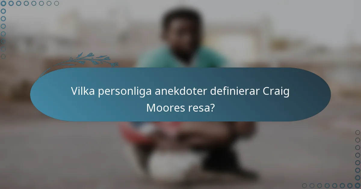 Vilka personliga anekdoter definierar Craig Moores resa?