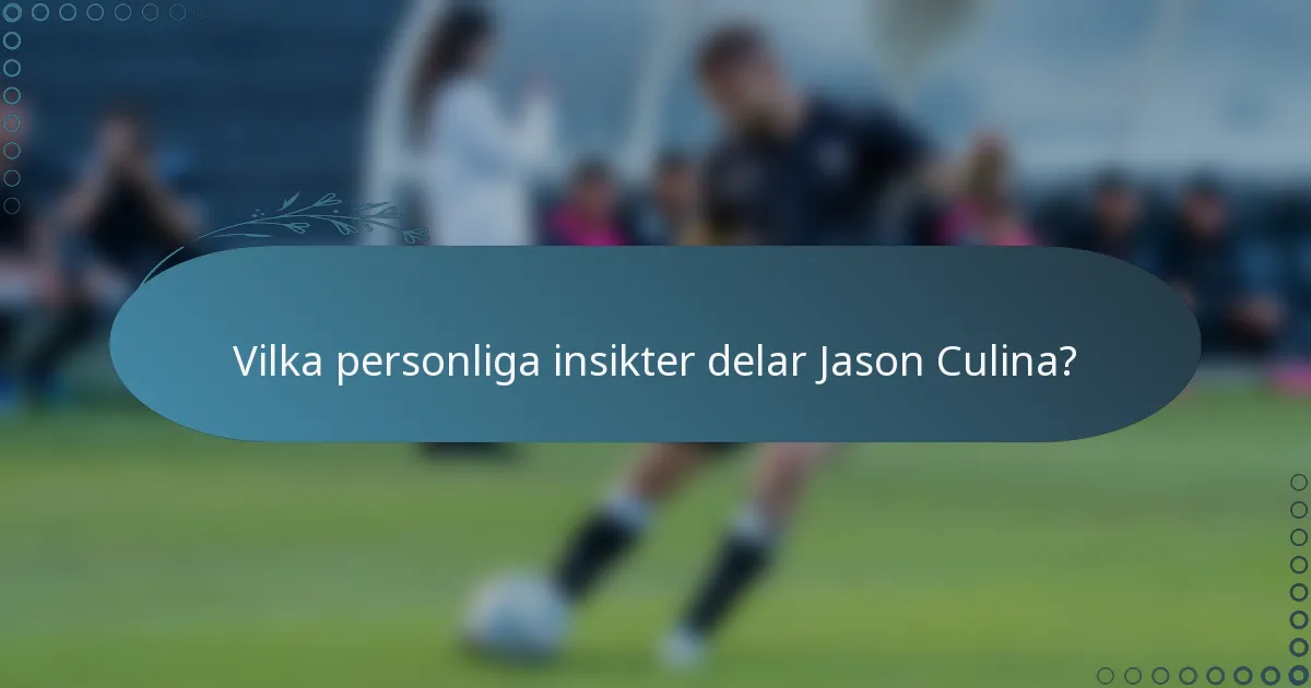 Vilka personliga insikter delar Jason Culina?