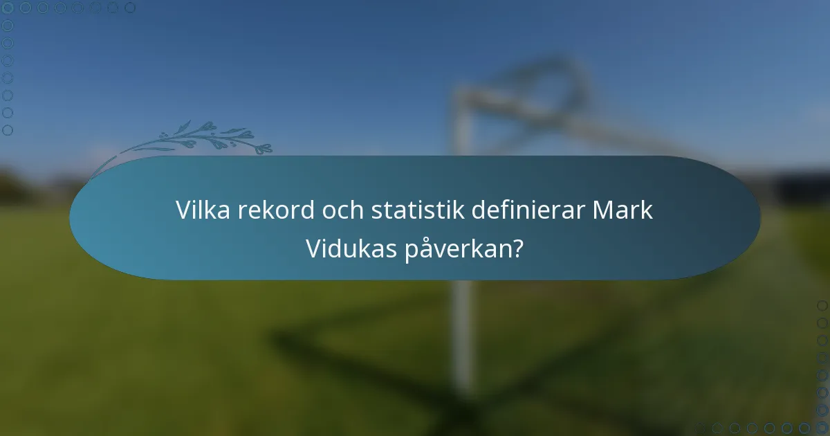 Vilka rekord och statistik definierar Mark Vidukas påverkan?