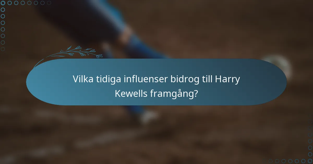 Vilka tidiga influenser bidrog till Harry Kewells framgång?