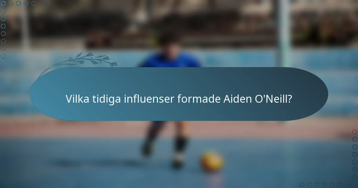 Vilka tidiga influenser formade Aiden O'Neill?