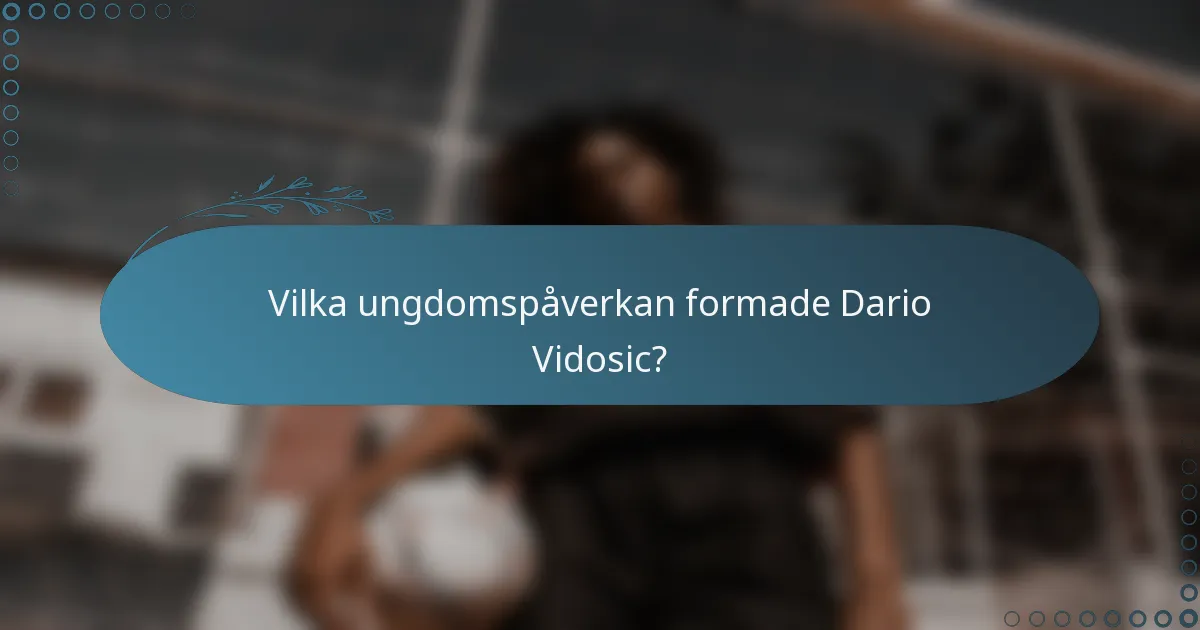 Vilka ungdomspåverkan formade Dario Vidosic?