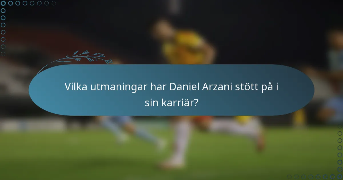Vilka utmaningar har Daniel Arzani stött på i sin karriär?