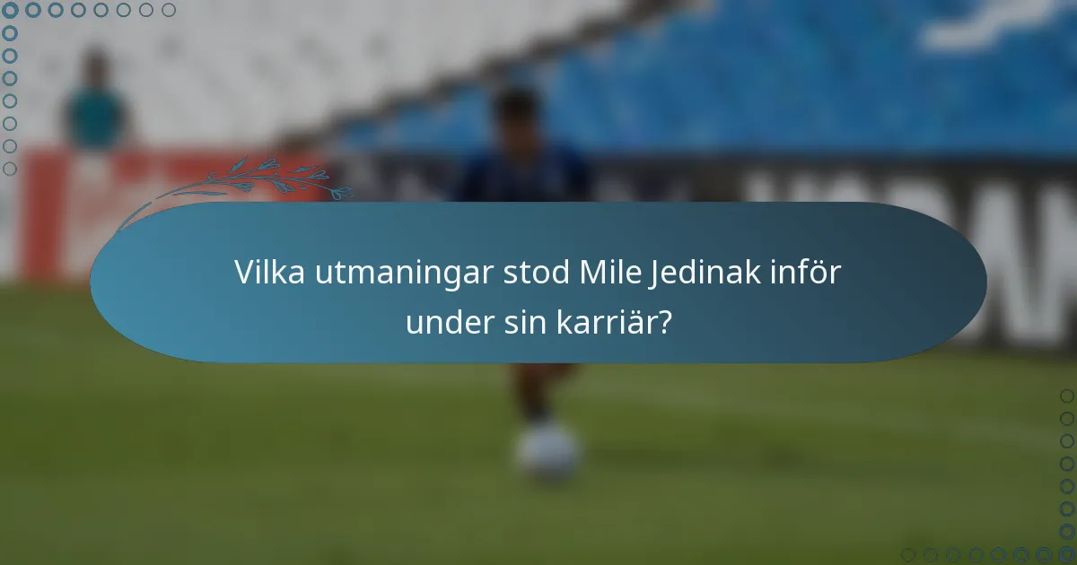 Vilka utmaningar stod Mile Jedinak inför under sin karriär?
