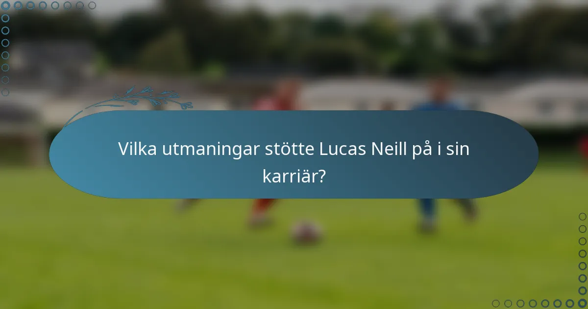 Vilka utmaningar stötte Lucas Neill på i sin karriär?