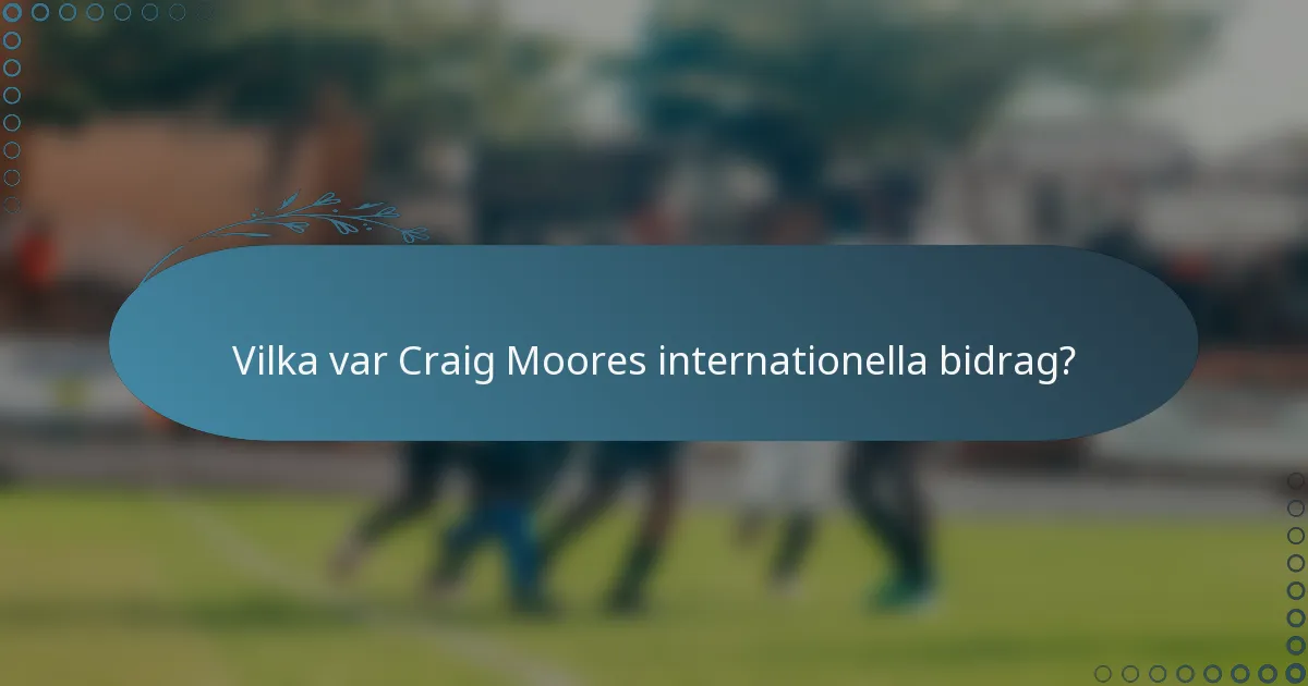 Vilka var Craig Moores internationella bidrag?