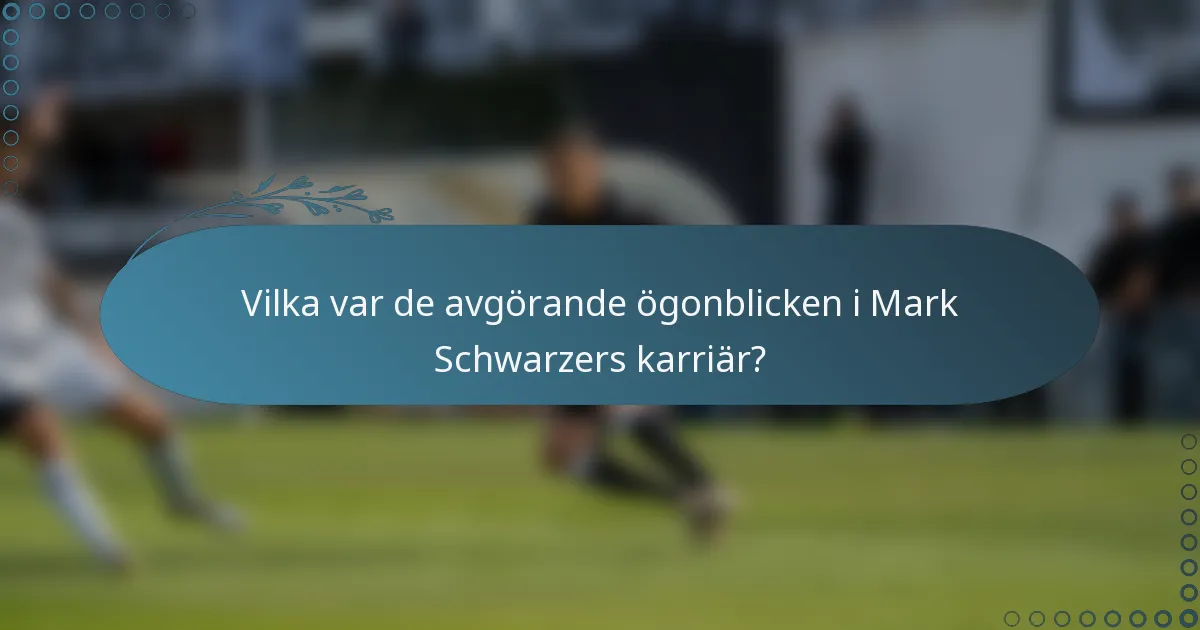 Vilka var de avgörande ögonblicken i Mark Schwarzers karriär?